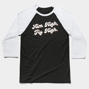 aim high fly high Baseball T-Shirt